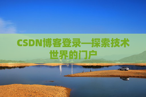 CSDN博客登录—探索技术世界的门户